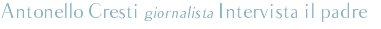 Antonello Cresti giornalista Intervista il padre